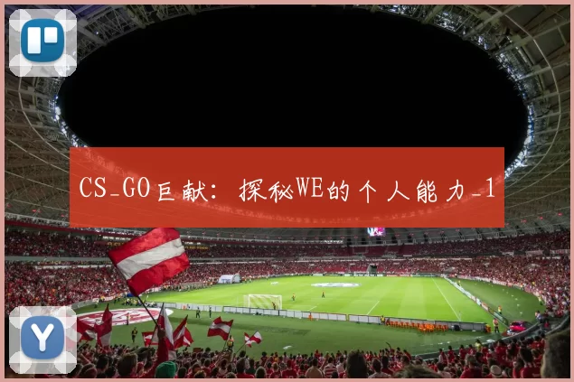 CS_GO巨献：探秘WE的个人能力_1