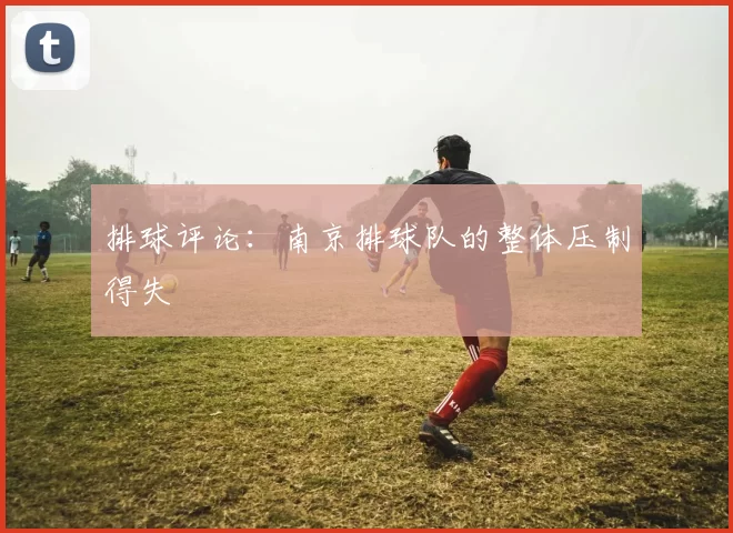 排球评论：南京排球队的整体压制得失