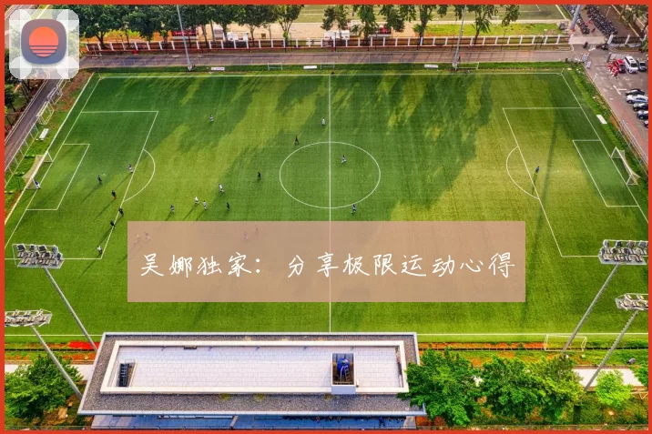 吴娜独家：分享极限运动心得