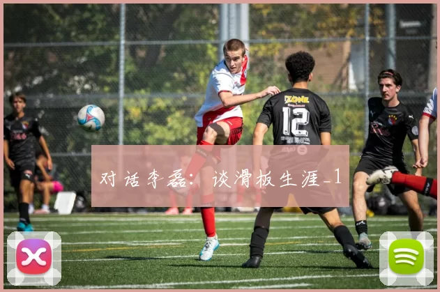对话李磊：谈滑板生涯_1